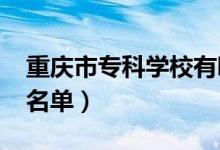重慶市?？茖W校有哪些（2022最新高職院校名單）