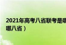 2021年高考八省聯(lián)考是哪八?。?021新高考八省聯(lián)考是指哪八?。?class=