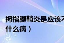 拇指腱鞘炎是應該不動還是動（拇指腱鞘炎是什么?。?class=