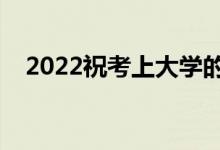 2022祝考上大學(xué)的話（簡短勵志祝福語）