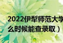 2022伊犁師范大學(xué)錄取時(shí)間及查詢?nèi)肟冢ㄊ裁磿r(shí)候能查錄?。?class=