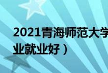 2021青海師范大學(xué)招生有哪些專(zhuān)業(yè)（什么專(zhuān)業(yè)就業(yè)好）