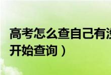 高考怎么查自己有沒有被學(xué)校錄取（多久可以開始查詢）