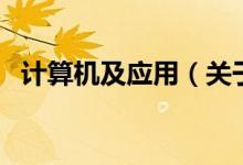 計算機及應(yīng)用（關(guān)于計算機及應(yīng)用的介紹）