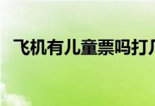 飛機有兒童票嗎打幾折（飛機有兒童票嗎）