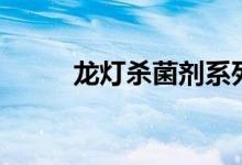 龍燈殺菌劑系列產品（龍燈之鄉(xiāng)）