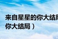 來自星星的你大結局完整版視頻（來自星星的你大結局）