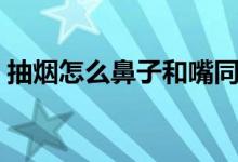 抽煙怎么鼻子和嘴同時(shí)出煙（抽煙怎么過肺）