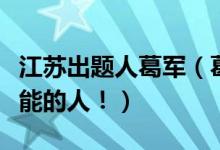 江蘇出題人葛軍（葛軍一個(gè)令江蘇考生欲罷不能的人?。?class=