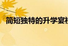 簡(jiǎn)短獨(dú)特的升學(xué)宴祝福語(yǔ)（升學(xué)致辭精選）