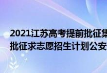 2021江蘇高考提前批征集志愿分數(shù)線（江蘇2022本科提前批征求志愿招生計劃公安政法）