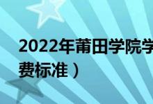 2022年莆田學院學費多少錢（一年各專業(yè)收費標準）
