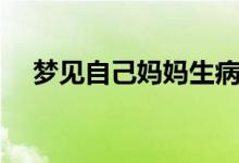 夢(mèng)見自己媽媽生病（夢(mèng)見自己媽媽死了）