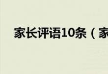 家長(zhǎng)評(píng)語(yǔ)10條（家長(zhǎng)意見怎么寫最簡(jiǎn)單）