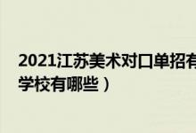 2021江蘇美術(shù)對(duì)口單招有哪些學(xué)校（2022年江蘇藝術(shù)單招學(xué)校有哪些）