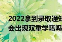 2022拿到錄取通知書(shū)后不去會(huì)有什么影響（會(huì)出現(xiàn)雙重學(xué)籍嗎）