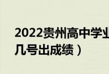 2022貴州高中學業(yè)水平考試成績查詢時間（幾號出成績）