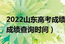 2022山東高考成績查詢官網(wǎng)（2022山東高考成績查詢時間）