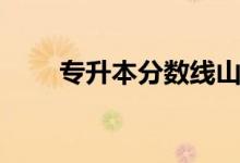 專(zhuān)升本分?jǐn)?shù)線山東（專(zhuān)升本分?jǐn)?shù)線）
