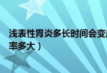 淺表性胃炎多長時(shí)間會(huì)變成胃癌（淺表性胃炎一年后胃癌概率多大）