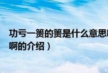 功虧一簣的簣是什么意思?。P(guān)于功虧一簣的簣是什么意思啊的介紹）