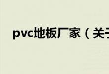 pvc地板廠(chǎng)家（關(guān)于pvc地板廠(chǎng)家的介紹）