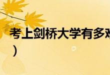 考上劍橋大學有多難（怎樣才能考上劍橋大學）