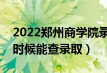 2022鄭州商學(xué)院錄取時間及查詢?nèi)肟冢ㄊ裁磿r候能查錄?。?class=