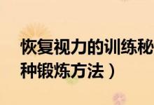 恢復視力的訓練秘笈（告訴你保護視力的12種鍛煉方法）