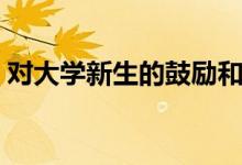 對(duì)大學(xué)新生的鼓勵(lì)和祝愿的話（經(jīng)典祝福語(yǔ)）