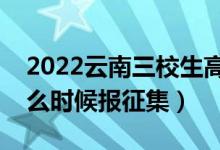 2022云南三校生高考?？普骷驹笗r(shí)間（什么時(shí)候報(bào)征集）