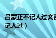 呂蒙正不記人過(guò)文言文翻譯和答案（呂蒙正不記人過(guò)）