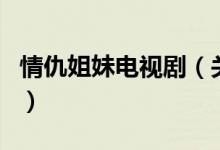 情仇姐妹電視?。P(guān)于情仇姐妹電視劇的介紹）