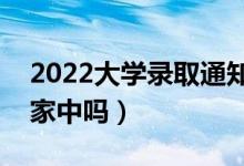 2022大學(xué)錄取通知書會(huì)寄到哪里（可以寄到家中嗎）