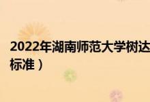 2022年湖南師范大學(xué)樹達(dá)學(xué)院學(xué)費多少錢（一年各專業(yè)收費標(biāo)準(zhǔn)）