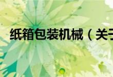 紙箱包裝機械（關(guān)于紙箱包裝機械的介紹）