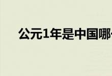 公元1年是中國哪一年（對應(yīng)哪個(gè)朝代）