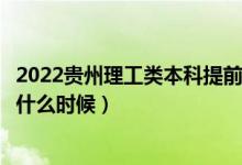2022貴州理工類本科提前批征集志愿幾號填報(bào)（填報(bào)時(shí)間是什么時(shí)候）