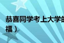 恭喜同學(xué)考上大學(xué)的祝福語(yǔ)（新生開學(xué)簡(jiǎn)短祝福）