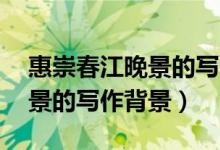 惠崇春江晚景的寫(xiě)作背景20字（惠崇春江晚景的寫(xiě)作背景）
